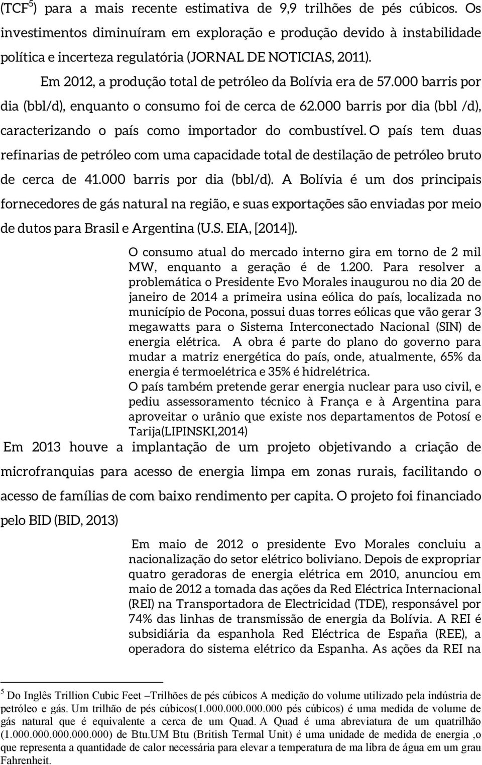 000 barris por dia (bbl/d), enquanto o consumo foi de cerca de 62.000 barris por dia (bbl /d), caracterizando o país como importador do combustível.