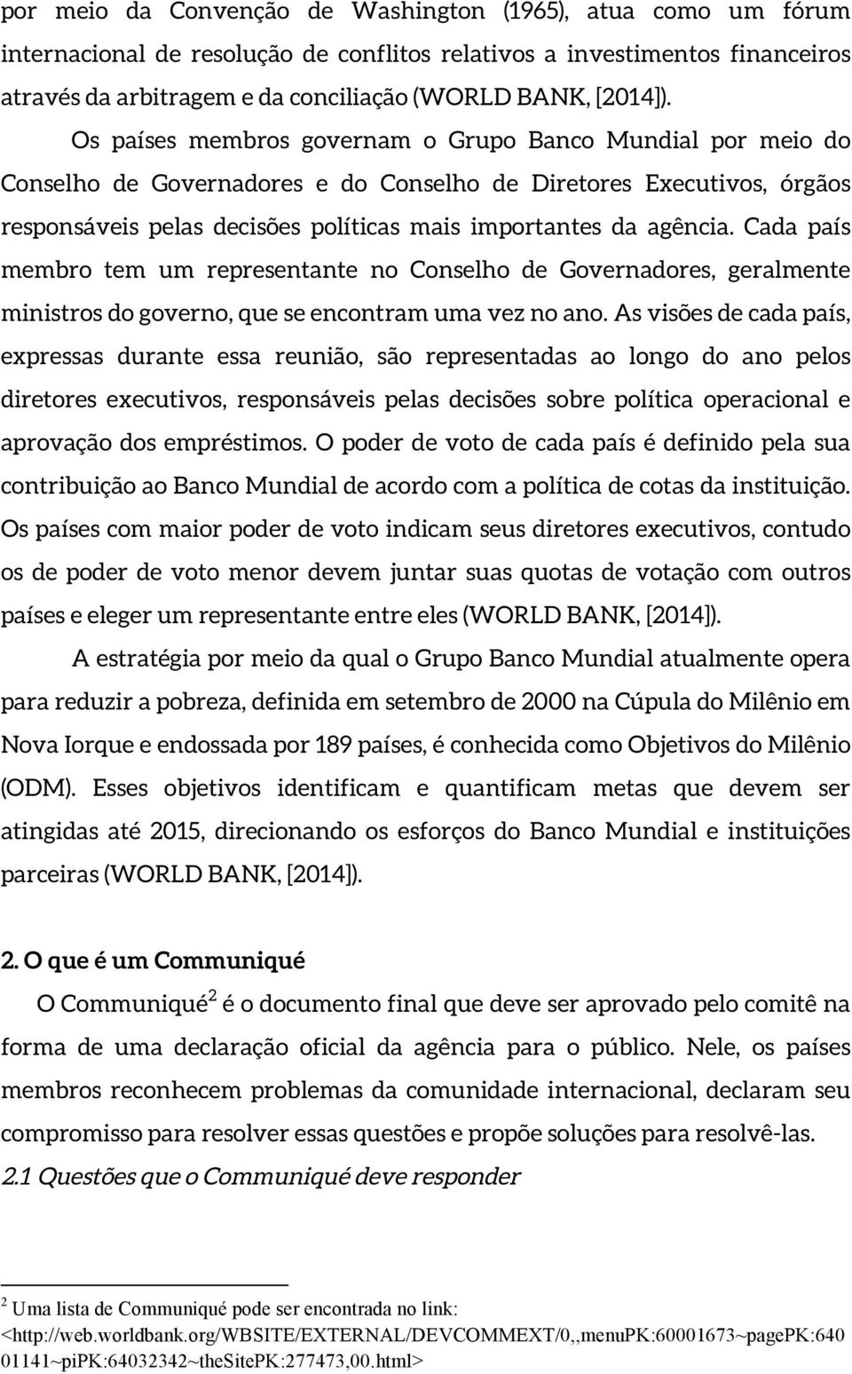 Os países membros governam o Grupo Banco Mundial por meio do Conselho de Governadores e do Conselho de Diretores Executivos, órgãos responsáveis pelas decisões políticas mais importantes da agência.