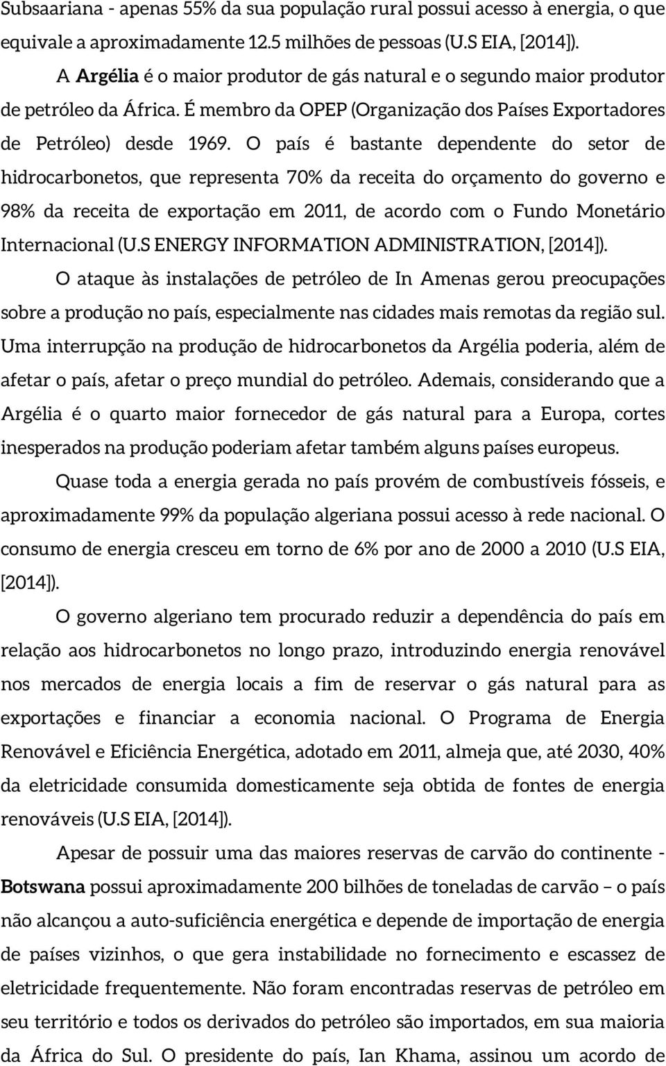 O país é bastante dependente do setor de hidrocarbonetos, que representa 70% da receita do orçamento do governo e 98% da receita de exportação em 2011, de acordo com o Fundo Monetário Internacional