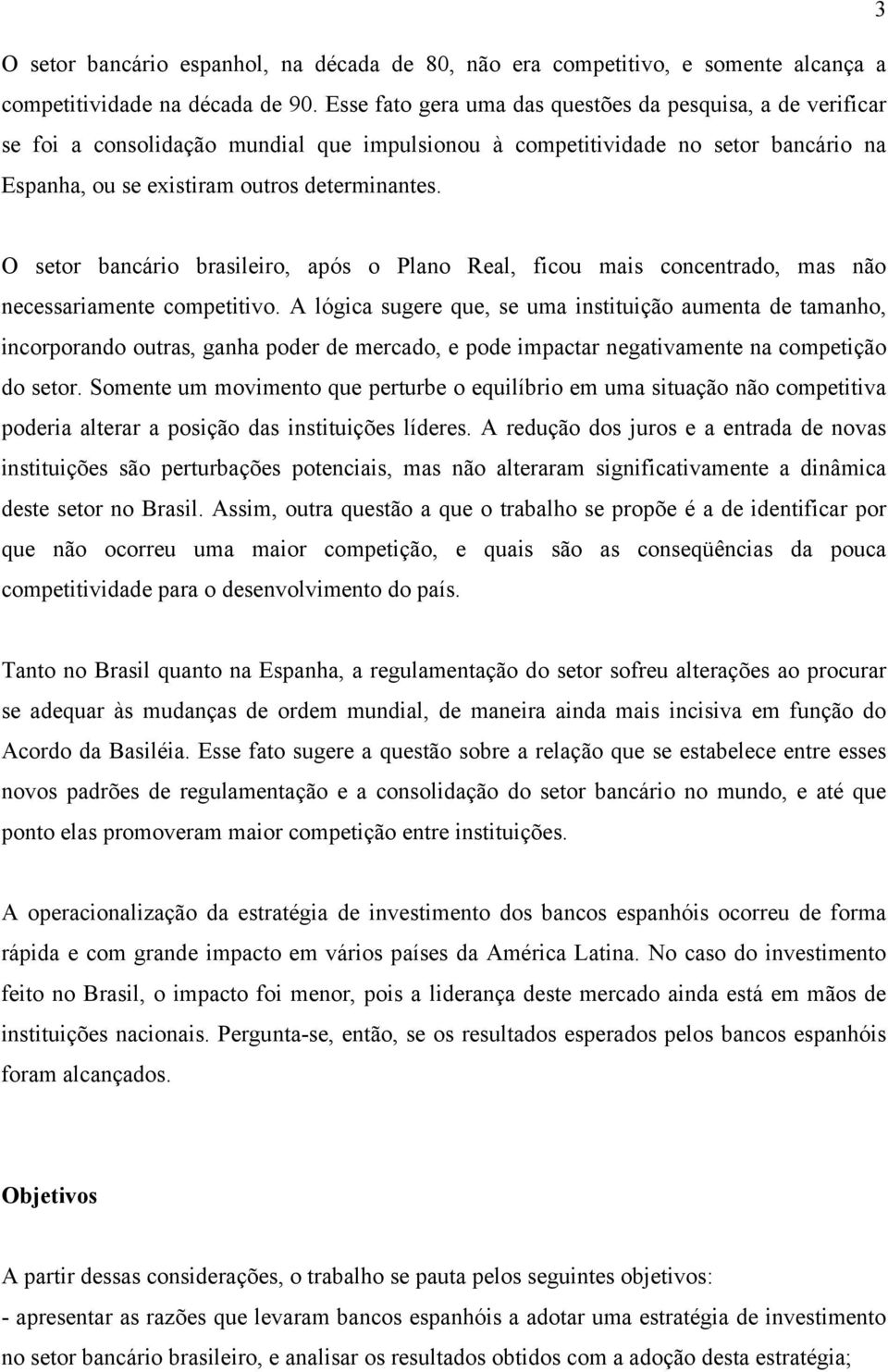 O setor bancário brasileiro, após o Plano Real, ficou mais concentrado, mas não necessariamente competitivo.