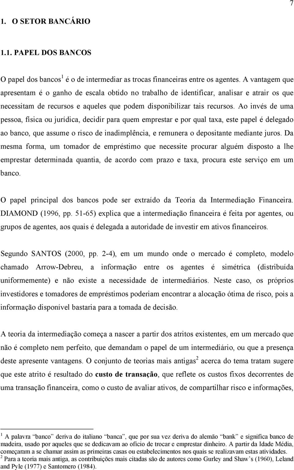 Ao invés de uma pessoa, física ou jurídica, decidir para quem emprestar e por qual taxa, este papel é delegado ao banco, que assume o risco de inadimplência, e remunera o depositante mediante juros.