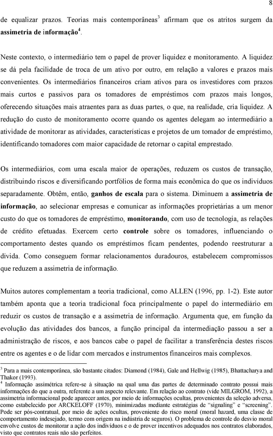 Os intermediários financeiros criam ativos para os investidores com prazos mais curtos e passivos para os tomadores de empréstimos com prazos mais longos, oferecendo situações mais atraentes para as