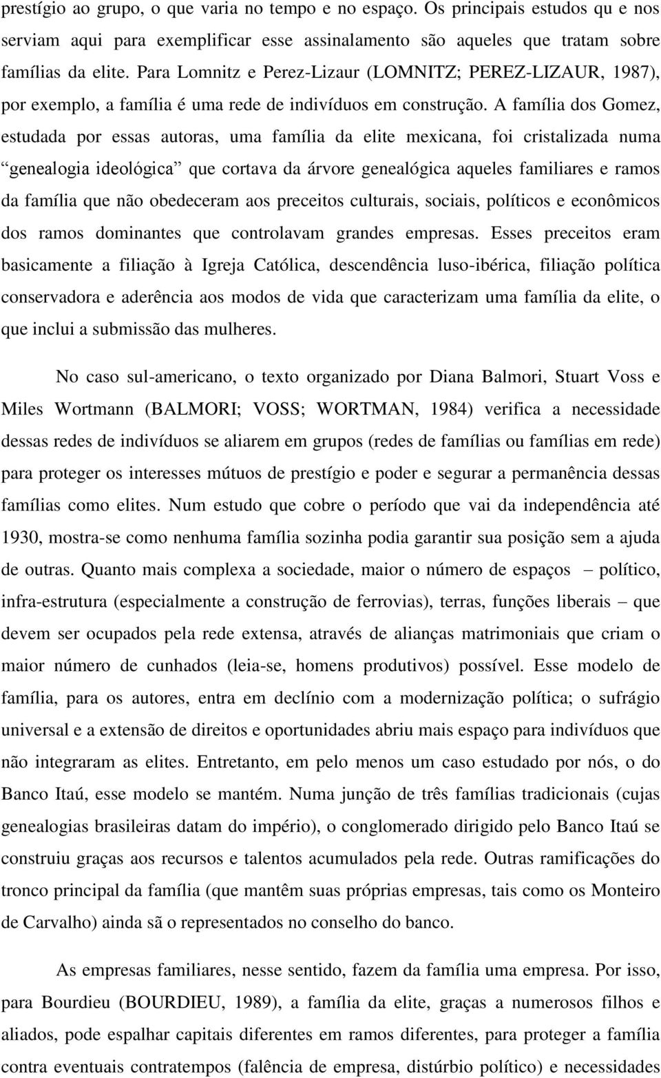 A família dos Gomez, estudada por essas autoras, uma família da elite mexicana, foi cristalizada numa genealogia ideológica que cortava da árvore genealógica aqueles familiares e ramos da família que