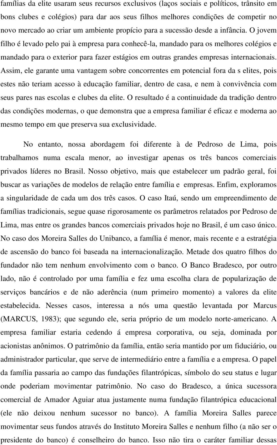 O jovem filho é levado pelo pai à empresa para conhecê-la, mandado para os melhores colégios e mandado para o exterior para fazer estágios em outras grandes empresas internacionais.