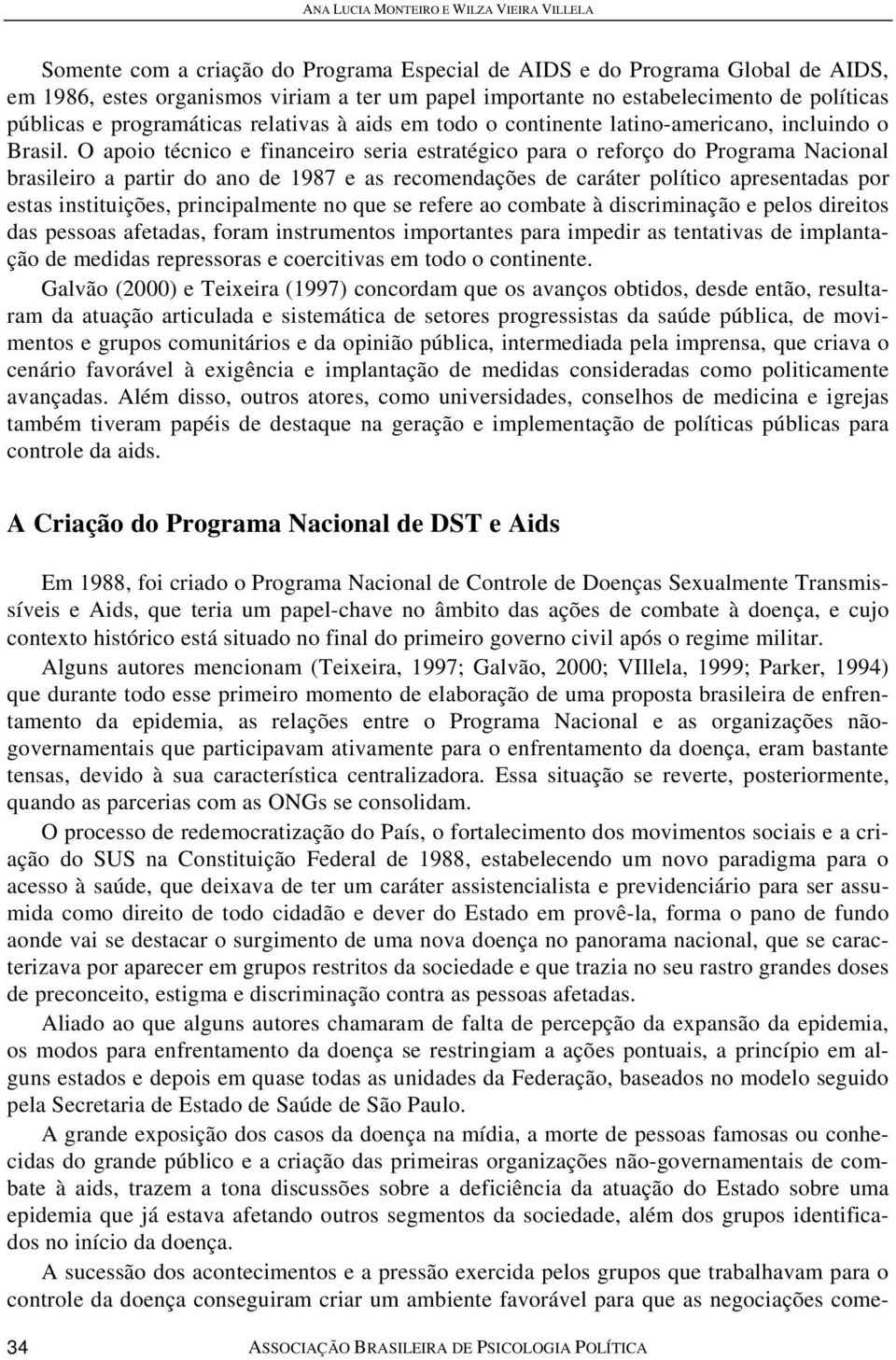 O apoio técnico e financeiro seria estratégico para o reforço do Programa Nacional brasileiro a partir do ano de 1987 e as recomendações de caráter político apresentadas por estas instituições,