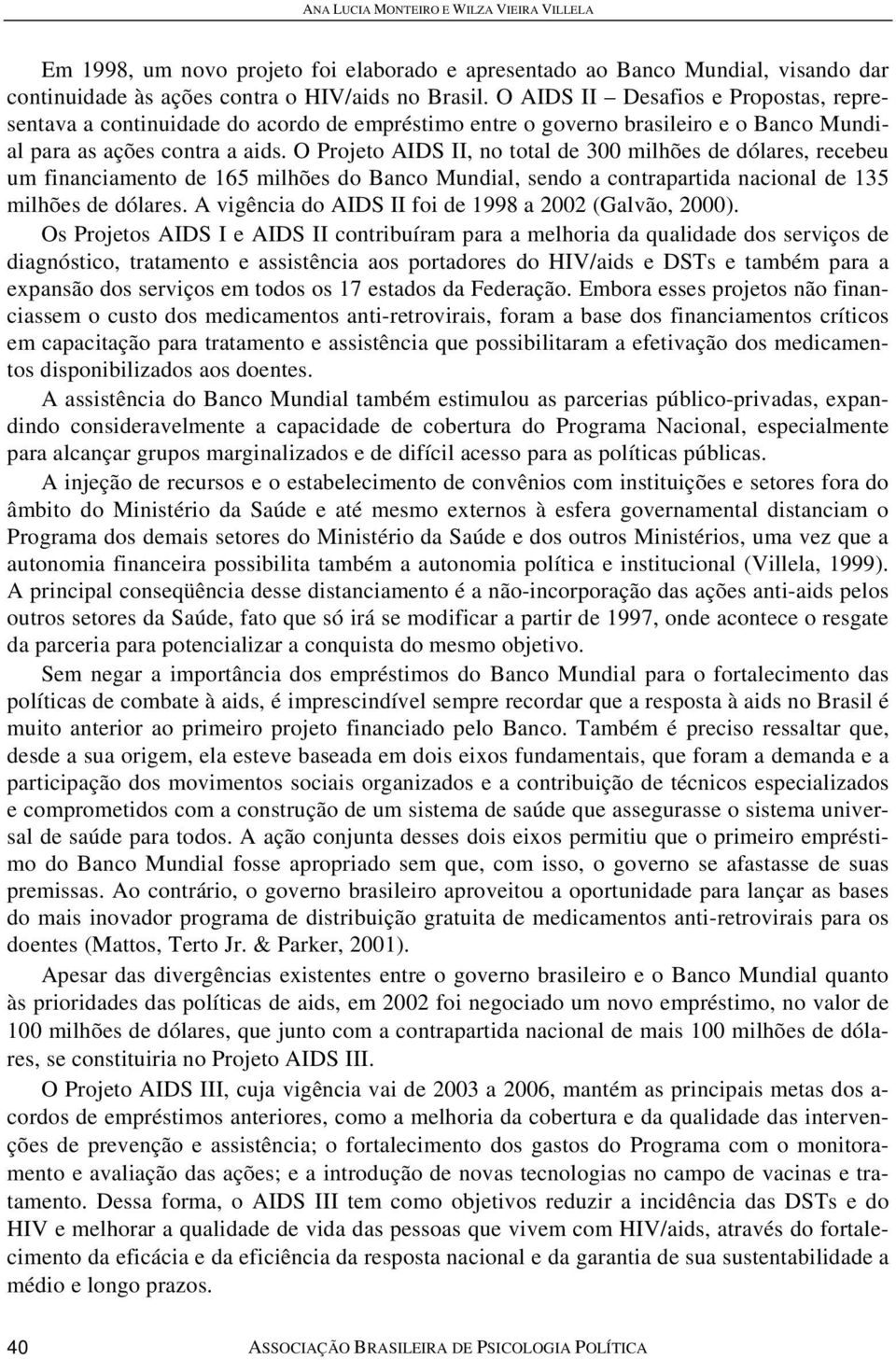 O Projeto AIDS II, no total de 300 milhões de dólares, recebeu um financiamento de 165 milhões do Banco Mundial, sendo a contrapartida nacional de 135 milhões de dólares.