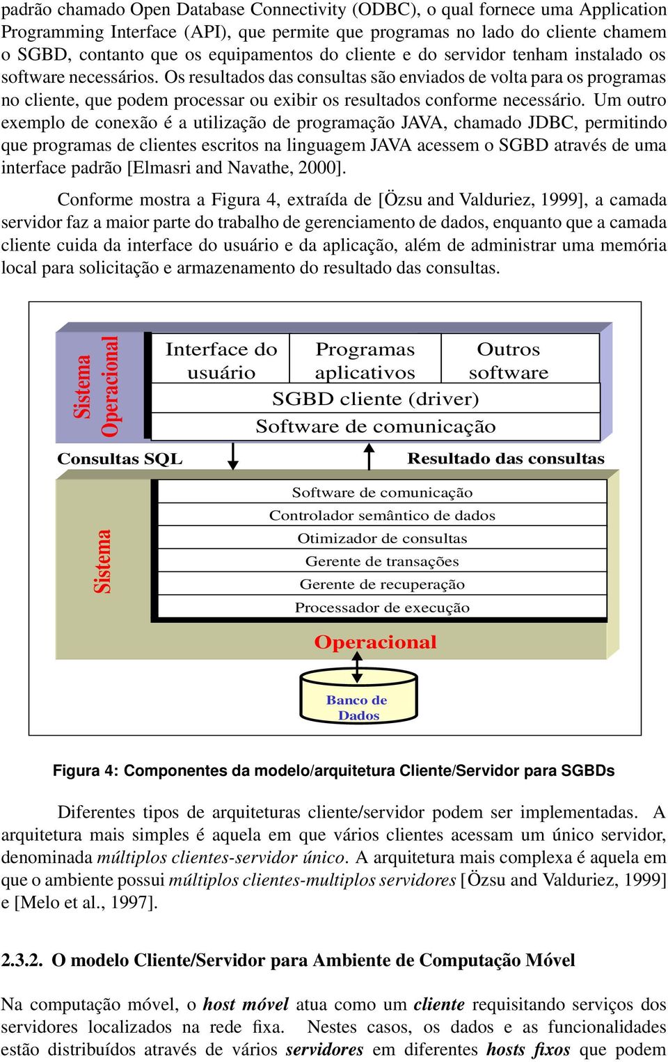 Os resultados das consultas são enviados de volta para os programas no cliente, que podem processar ou exibir os resultados conforme necessário.