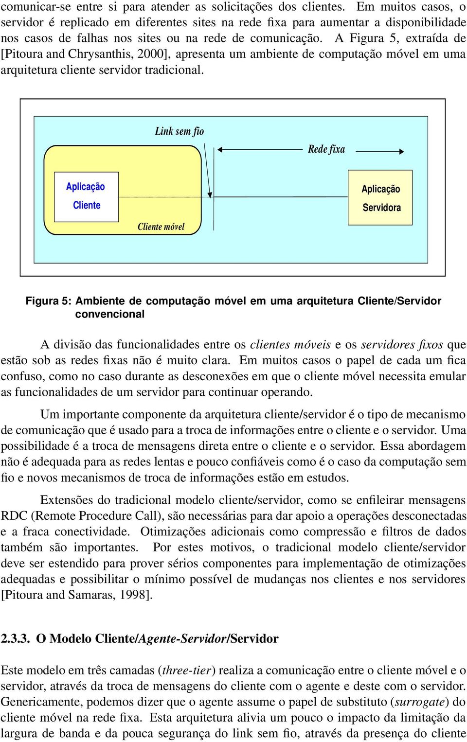 A Figura 5, extraída de [Pitoura and Chrysanthis, 2000], apresenta um ambiente de computação móvel em uma arquitetura cliente servidor tradicional.
