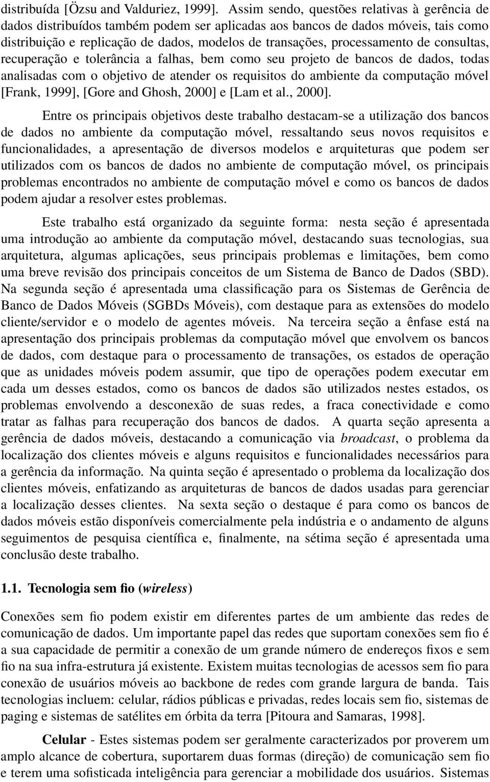 processamento de consultas, recuperação e tolerância a falhas, bem como seu projeto de bancos de dados, todas analisadas com o objetivo de atender os requisitos do ambiente da computação móvel