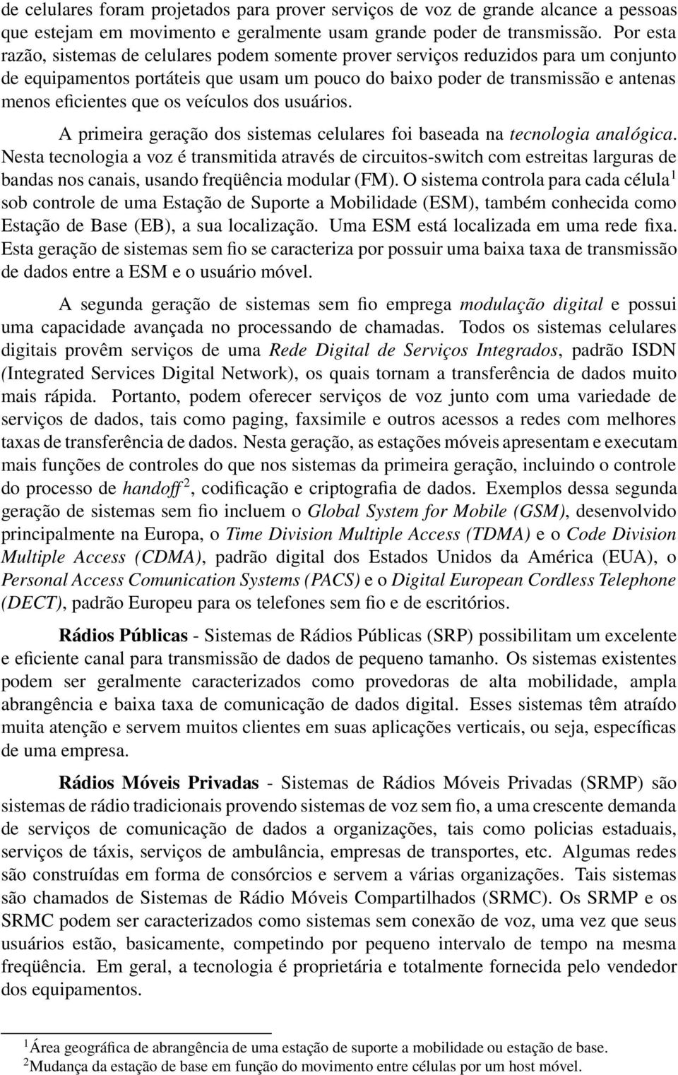 os veículos dos usuários. A primeira geração dos sistemas celulares foi baseada na tecnologia analógica.