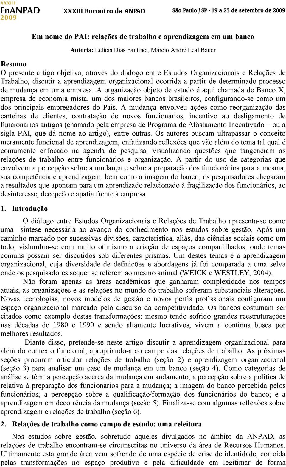 A organização objeto de estudo é aqui chamada de Banco X, empresa de economia mista, um dos maiores bancos brasileiros, configurando-se como um dos principais empregadores do País.