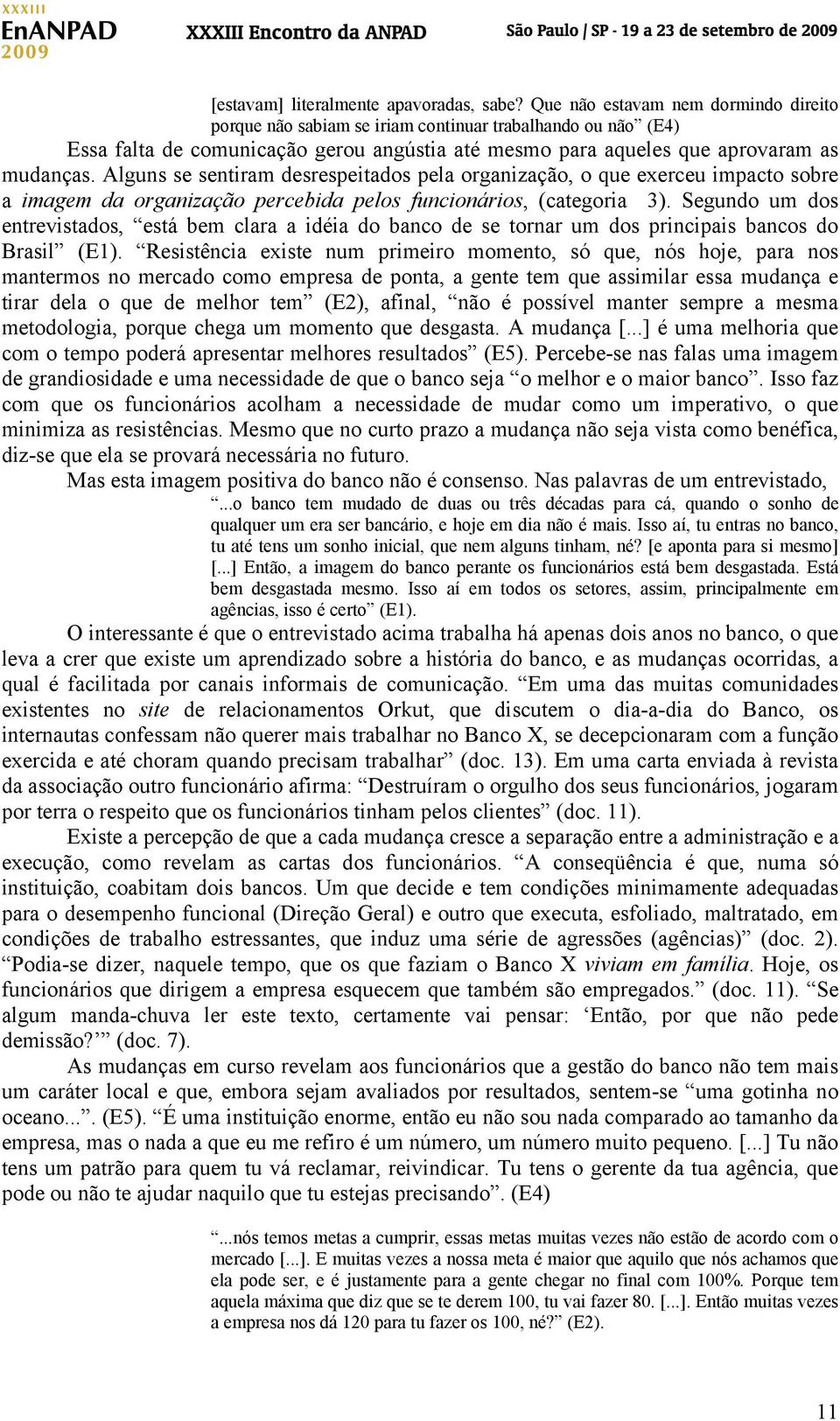 Alguns se sentiram desrespeitados pela organização, o que exerceu impacto sobre a imagem da organização percebida pelos funcionários, (categoria 3).