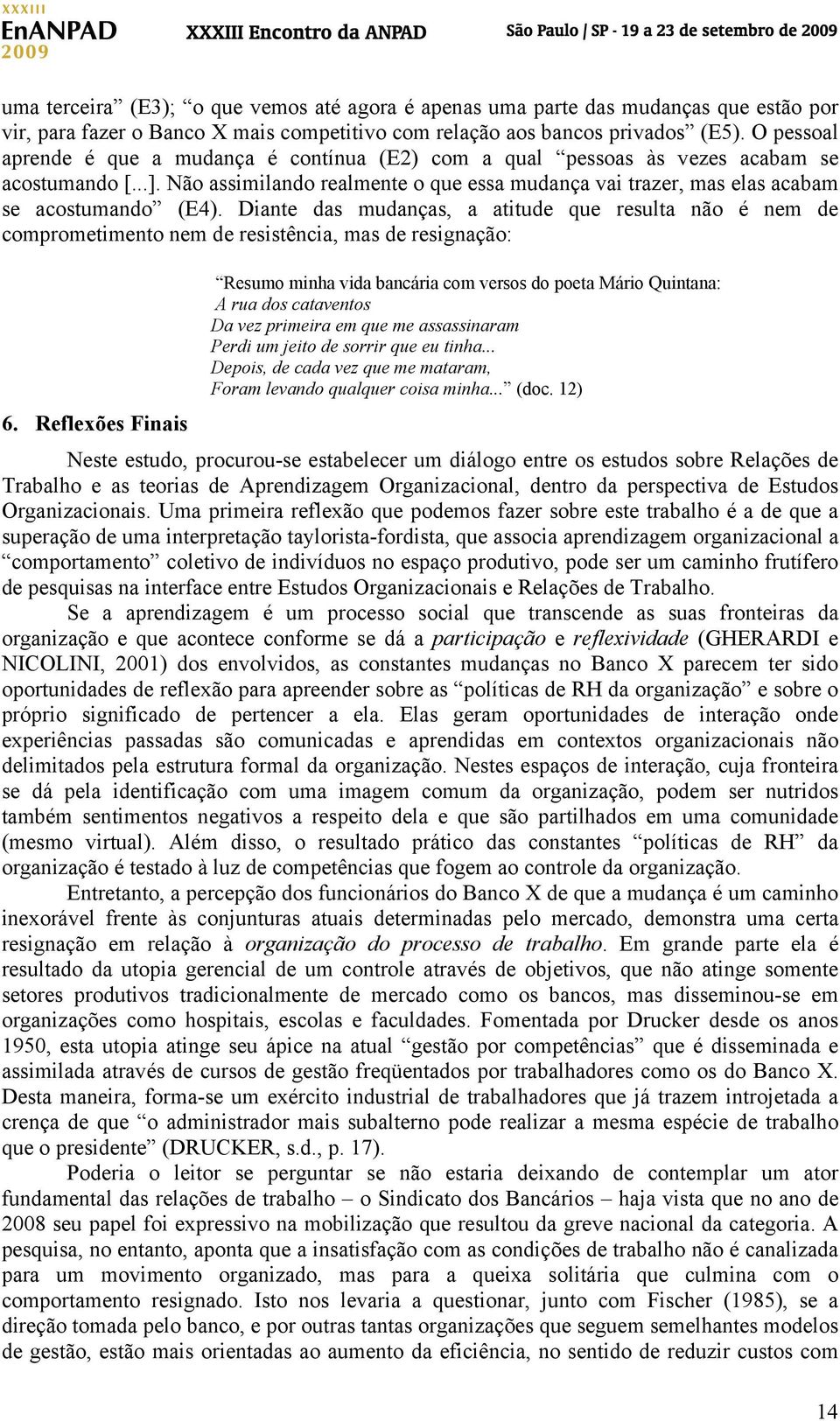 Diante das mudanças, a atitude que resulta não é nem de comprometimento nem de resistência, mas de resignação: 6.