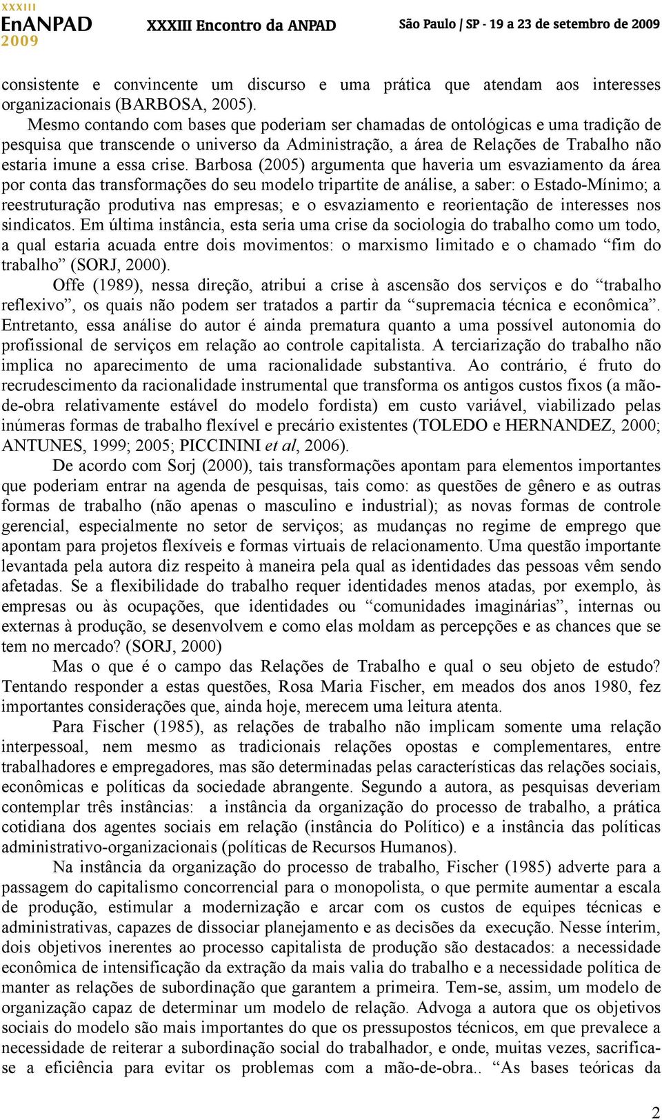 Barbosa (2005) argumenta que haveria um esvaziamento da área por conta das transformações do seu modelo tripartite de análise, a saber: o Estado-Mínimo; a reestruturação produtiva nas empresas; e o