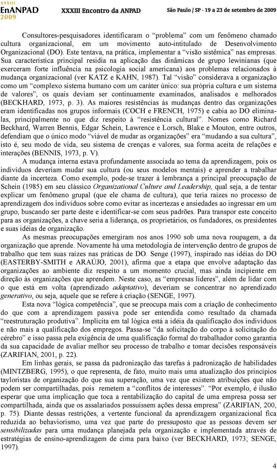 Sua característica principal residia na aplicação das dinâmicas de grupo lewinianas (que exerceram forte influência na psicologia social americana) aos problemas relacionados à mudança organizacional