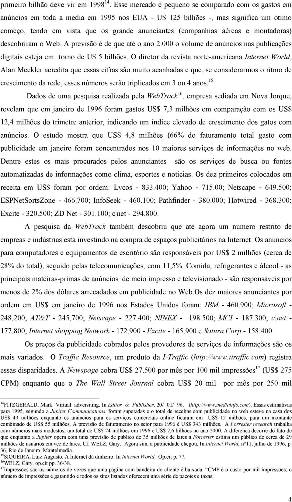 aéreas e montadoras) descobriram o Web. A previsão é de que até o ano 2.000 o volume de anúncios nas publicações digitais esteja em torno de U$ 5 bilhões.