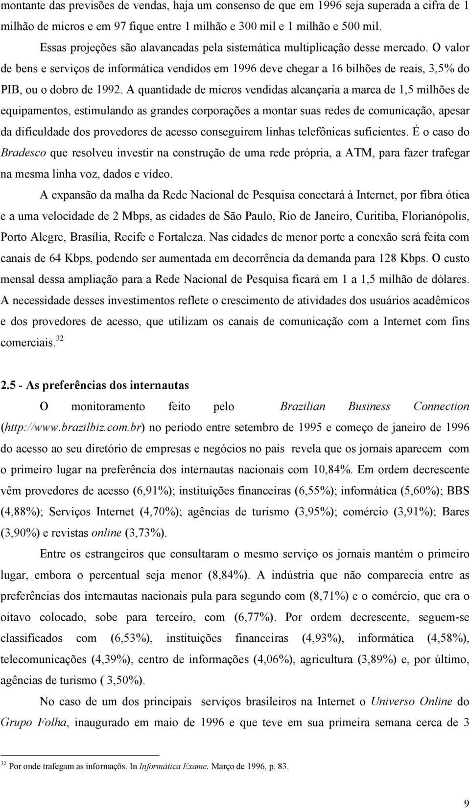 O valor de bens e serviços de informática vendidos em 1996 deve chegar a 16 bilhões de reais, 3,5% do PIB, ou o dobro de 1992.