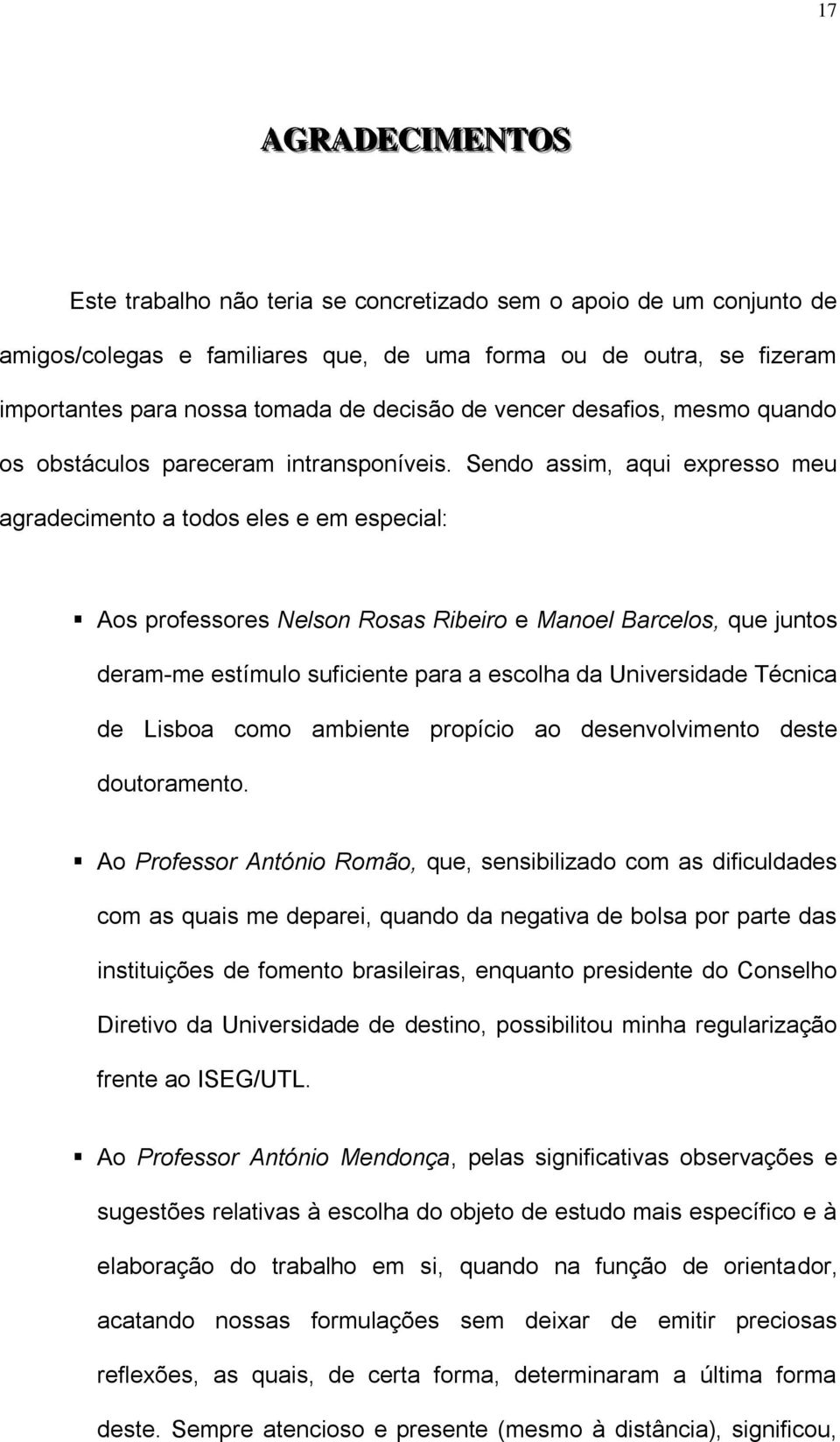 Sendo assim, aqui expresso meu agradecimento a todos eles e em especial: Aos professores Nelson Rosas Ribeiro e Manoel Barcelos, que juntos deram-me estímulo suficiente para a escolha da Universidade