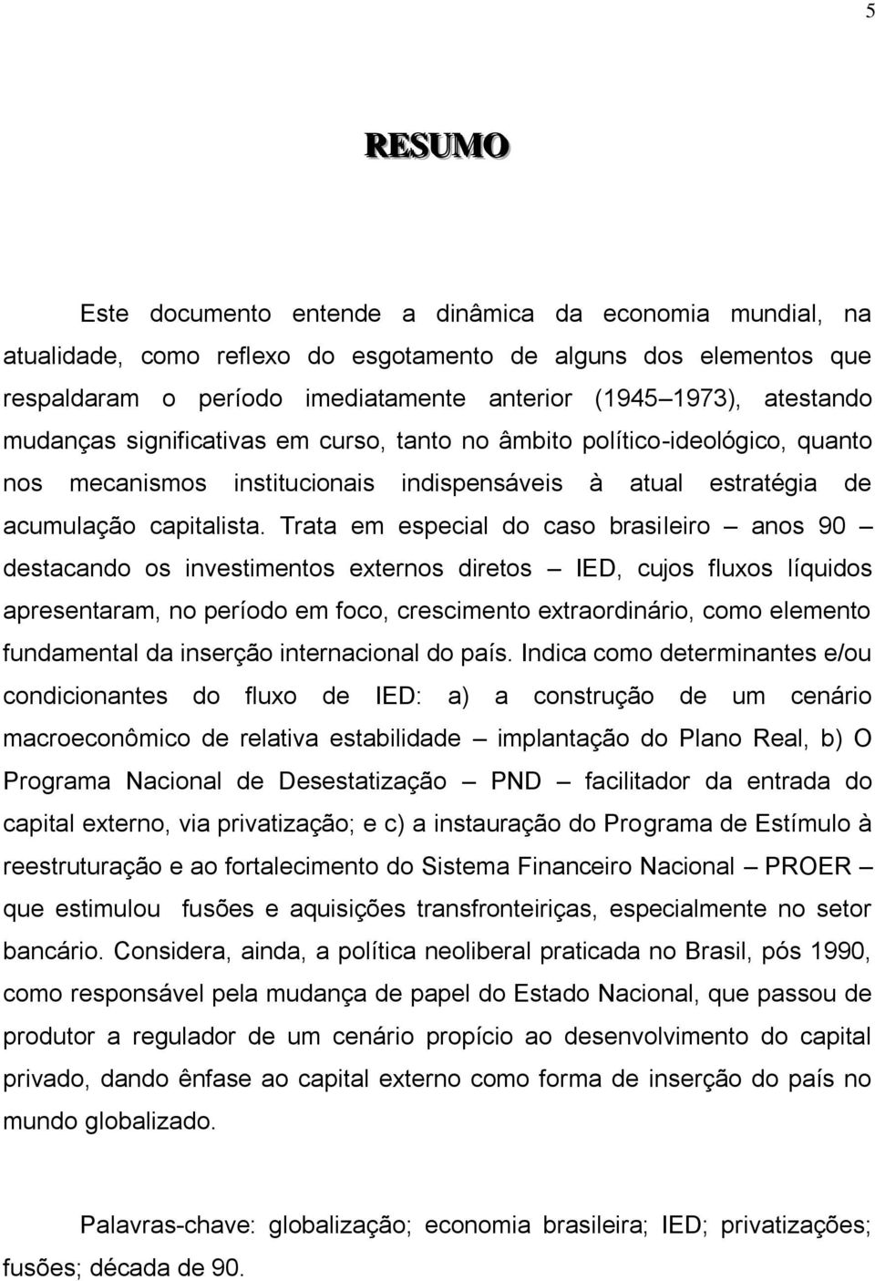 Trata em especial do caso brasileiro anos 90 destacando os investimentos externos diretos IED, cujos fluxos líquidos apresentaram, no período em foco, crescimento extraordinário, como elemento