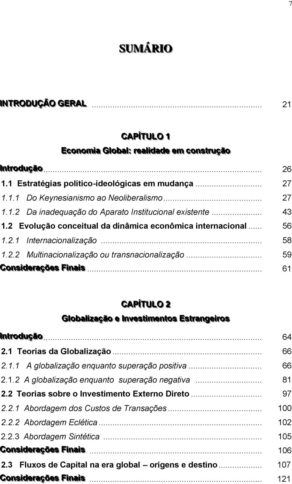 .. 59 Conssi ideerraaççõeess Finaai iss... 61 CAPÍTULO 22 Globaal lizzaaççãão ee Invveesstti I imeenttoss Essttrraangeei irross Inttrroduççãão... I 64 2.1 Teorias da Globalização... 66 2.1.1 A globalização enquanto superação positiva.