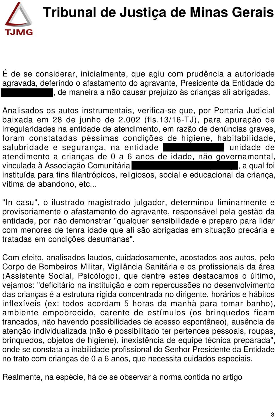 13/16-tj), para apuração de irregularidades na entidade de atendimento, em razão de denúncias graves, foram constatadas péssimas condições de higiene, habitabilidade, salubridade e segurança, na