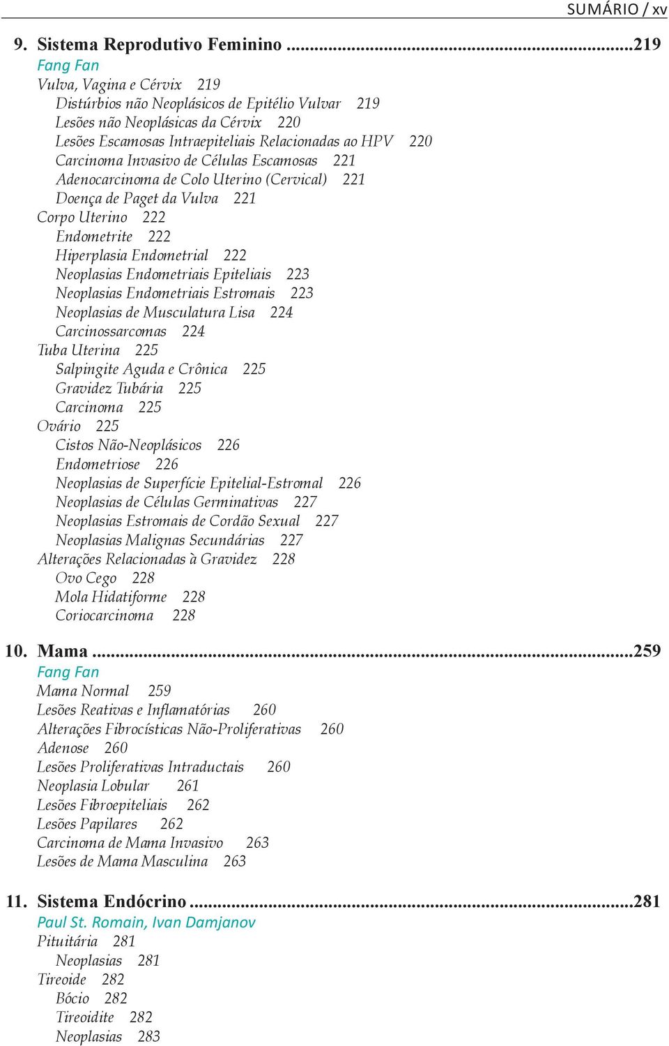 Invasivo de Células Escamosas 221 Adenocarcinoma de Colo Uterino (Cervical) 221 Doença de Paget da Vulva 221 Corpo Uterino 222 Endometrite 222 Hiperplasia Endometrial 222 Neoplasias Endometriais