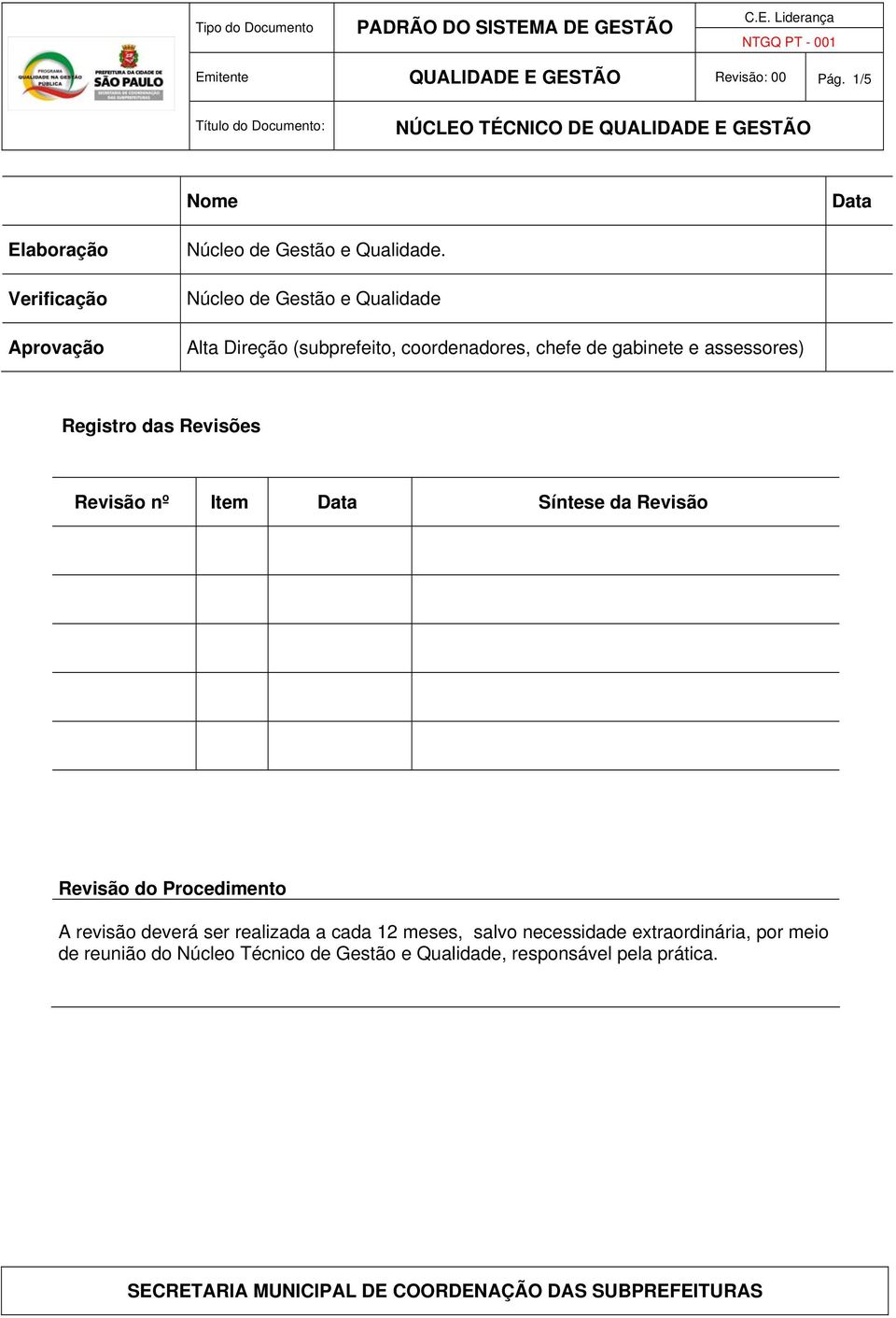 Núcleo de Gestão e Qualidade Alta Direção (subprefeito, coordenadores, chefe de gabinete e assessores) Registro das