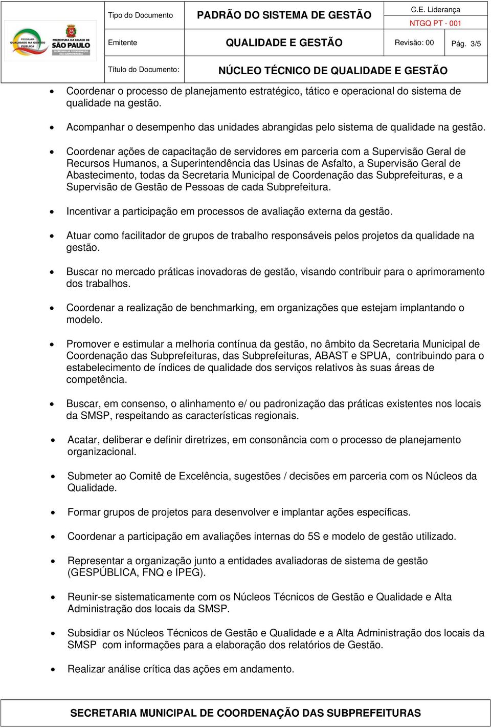 Coordenar ações de capacitação de servidores em parceria com a Supervisão Geral de Recursos Humanos, a Superintendência das Usinas de Asfalto, a Supervisão Geral de Abastecimento, todas da Secretaria