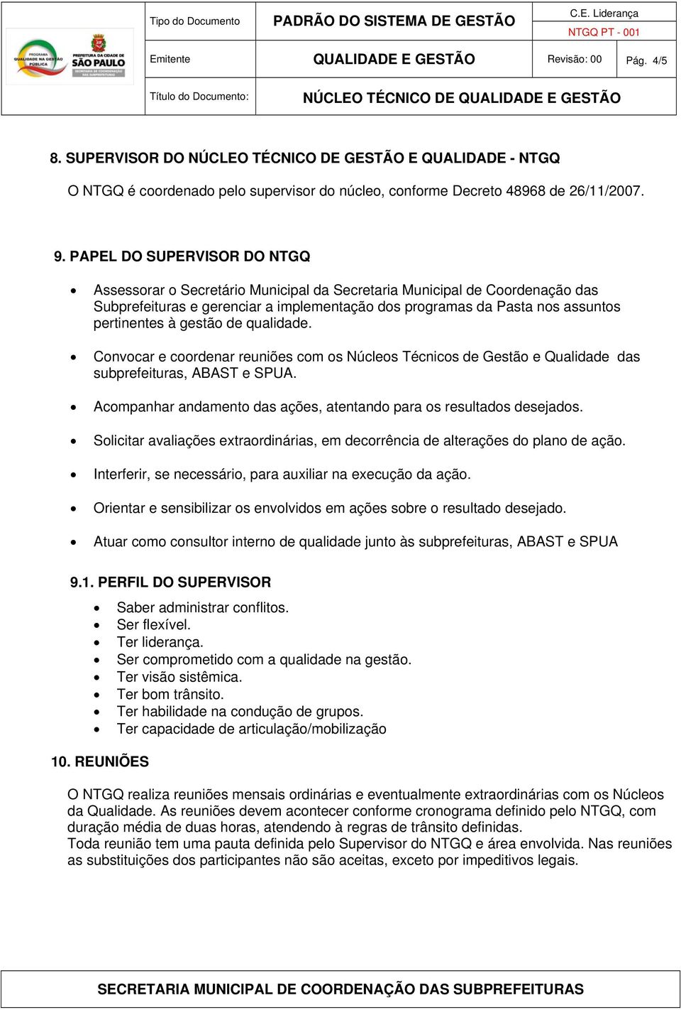 gestão de qualidade. Convocar e coordenar reuniões com os Núcleos Técnicos de Gestão e Qualidade das subprefeituras, ABAST e SPUA.