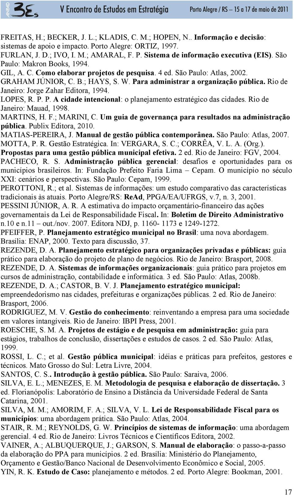 Rio de Janeiro: Jorge Zahar Editora, 1994. LOPES, R. P. P. A cidade intencional: o planejamento estratégico das cidades. Rio de Janeiro: Mauad, 1998. MARTINS, H. F.; MARINI, C.