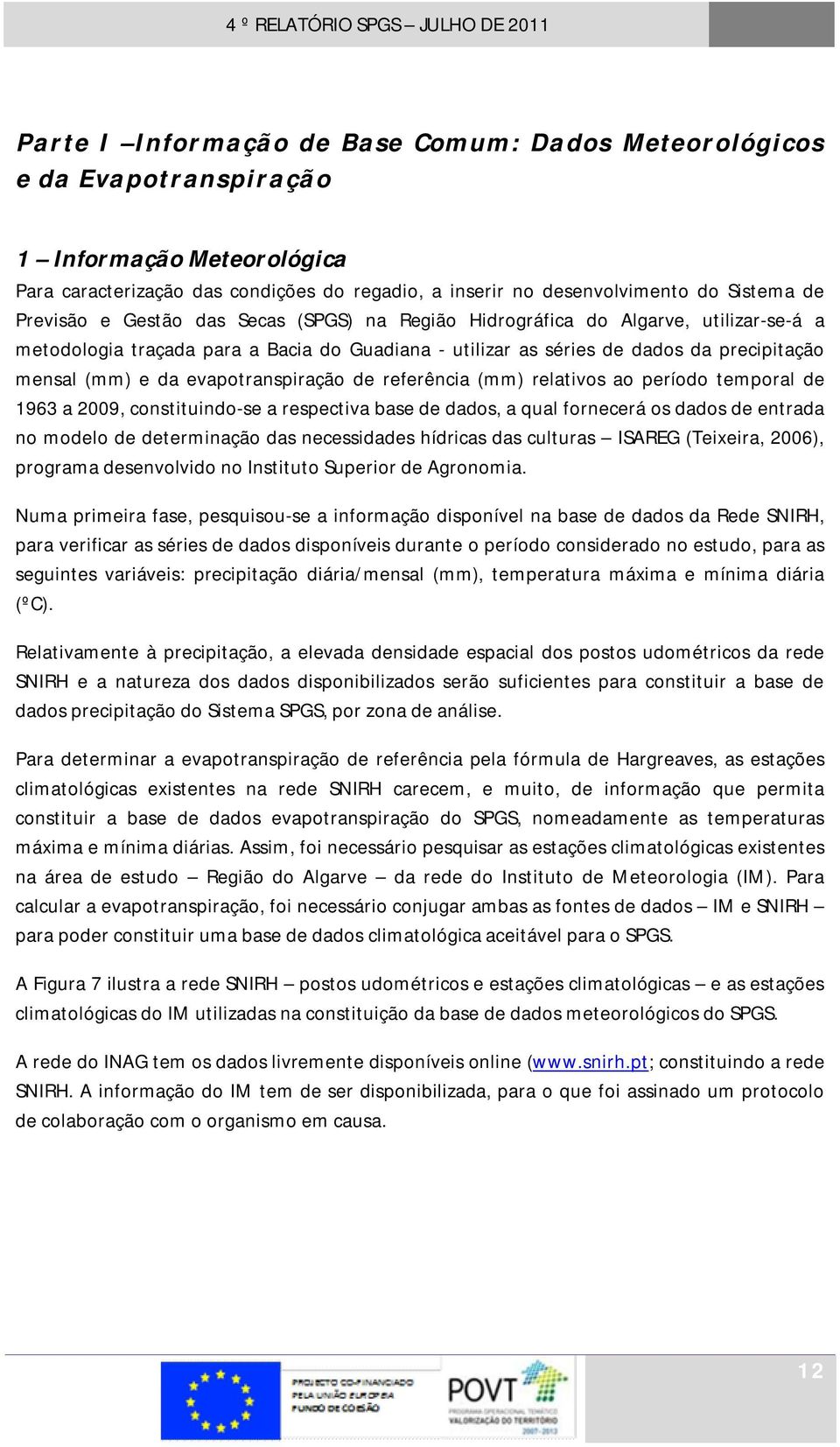 evapotranspiração de referência (mm) relativos ao período temporal de 1963 a 2009, constituindo-se a respectiva base de dados, a qual fornecerá os dados de entrada no modelo de determinação das