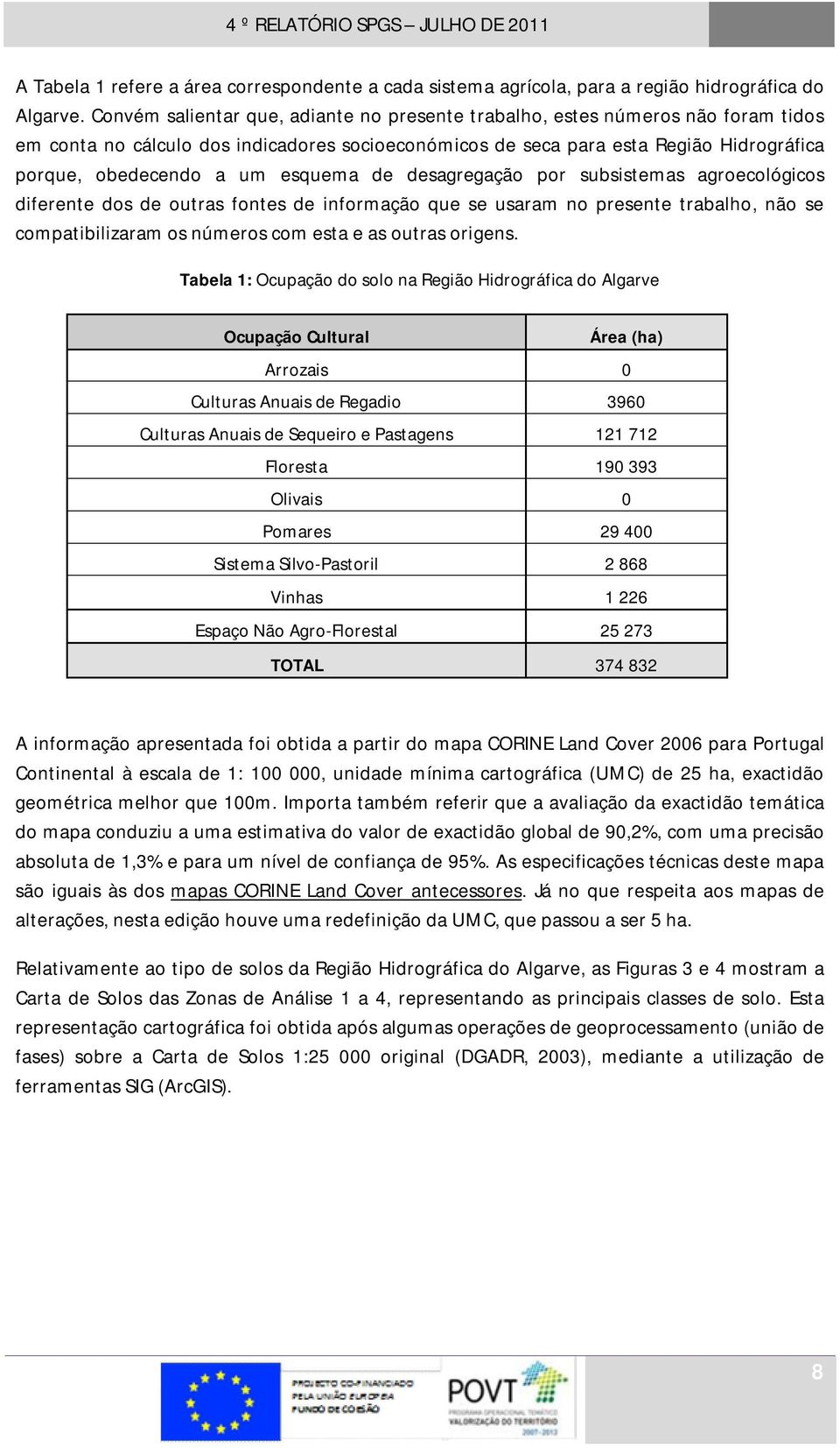 esquema de desagregação por subsistemas agroecológicos diferente dos de outras fontes de informação que se usaram no presente trabalho, não se compatibilizaram os números com esta e as outras origens.