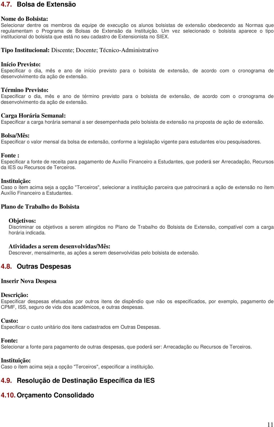 Tipo Institucional: Discente; Docente; Técnico-Administrativo Início Previsto: Especificar o dia, mês e ano de início previsto para o bolsista de extensão, de acordo com o cronograma de