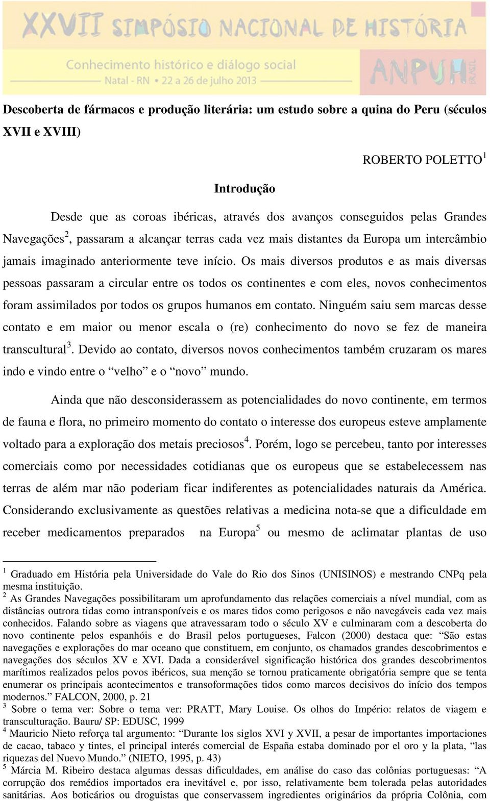 Os mais diversos produtos e as mais diversas pessoas passaram a circular entre os todos os continentes e com eles, novos conhecimentos foram assimilados por todos os grupos humanos em contato.