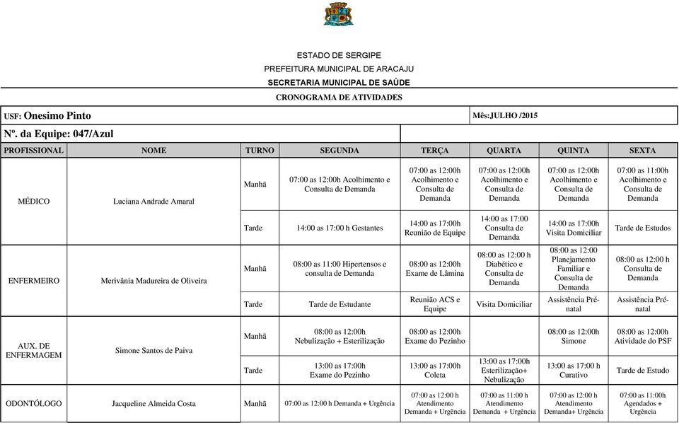 ENFERMEIRO Merivânia Madureira de Oliveira 08:00 as 11:00 Hipertensos e consulta de de Estudante Exame de Lâmina Reunião ACS e Equipe Diabético e 08:00 as 12:00 Planejamento