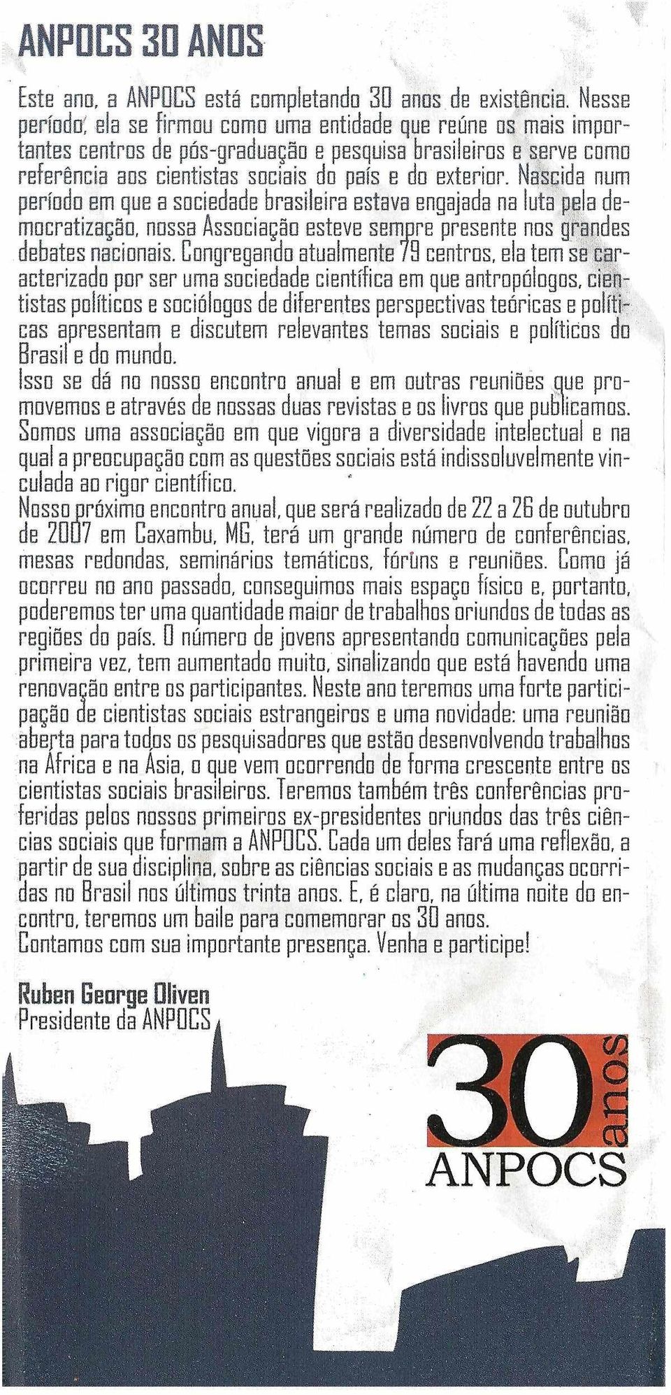 Nascida num período em que a sociedade brasileira estava engajada na luta pela democratização, nossa Associação esteve sempre presente rios grandes debates nacionais.