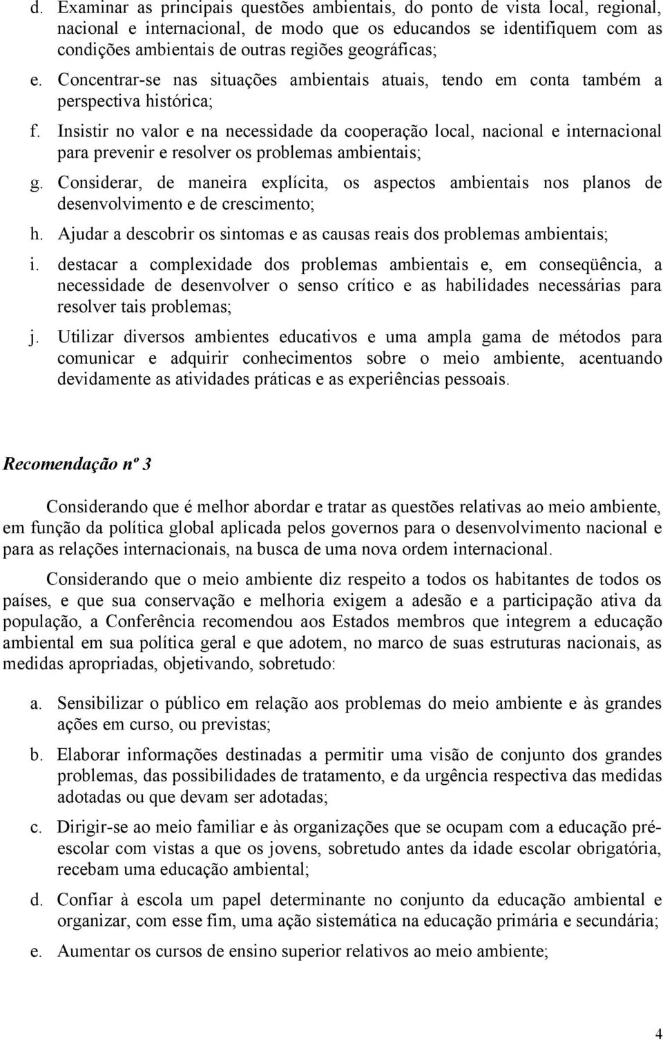 Insistir no valor e na necessidade da cooperação local, nacional e internacional para prevenir e resolver os problemas ambientais; g.