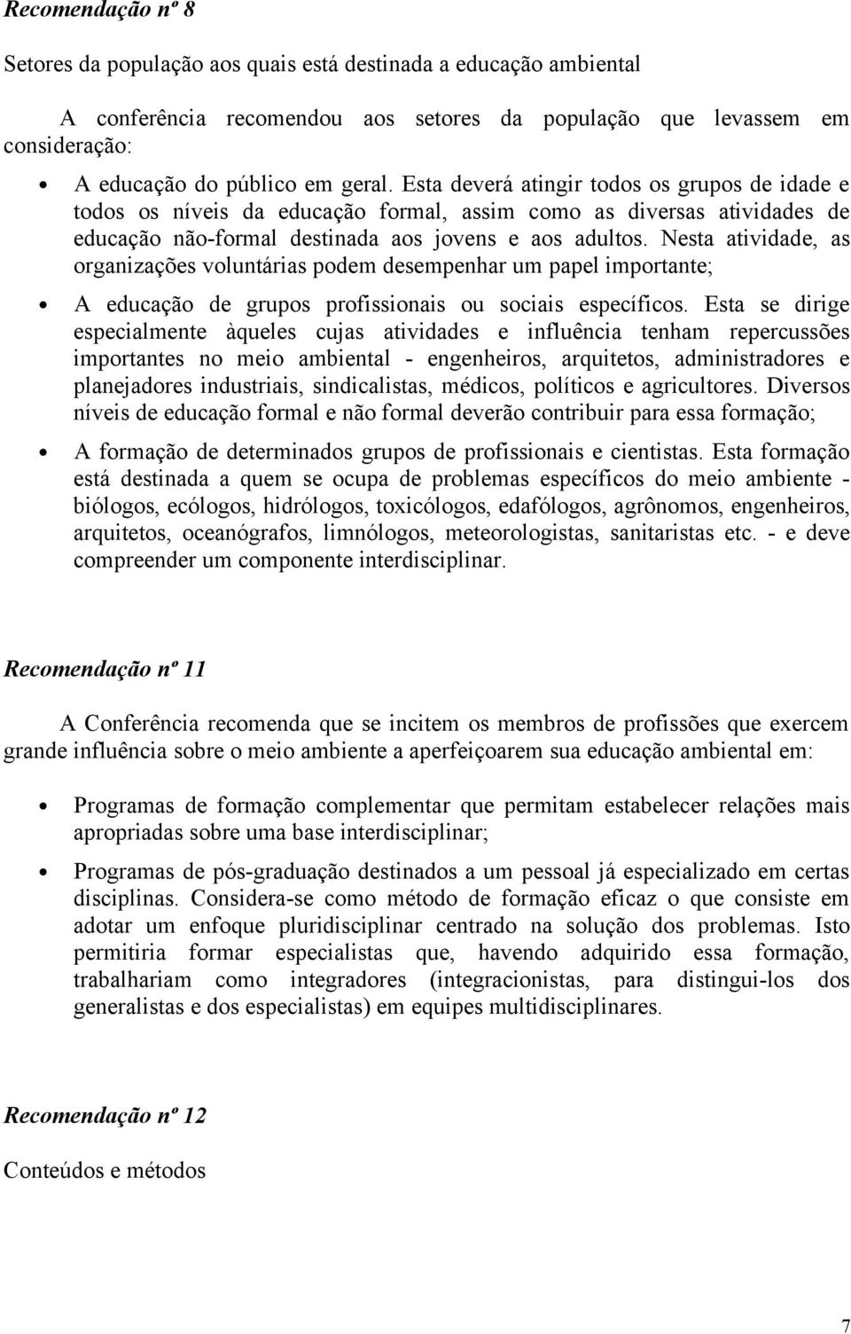 Nesta atividade, as organizações voluntárias podem desempenhar um papel importante; A educação de grupos profissionais ou sociais específicos.