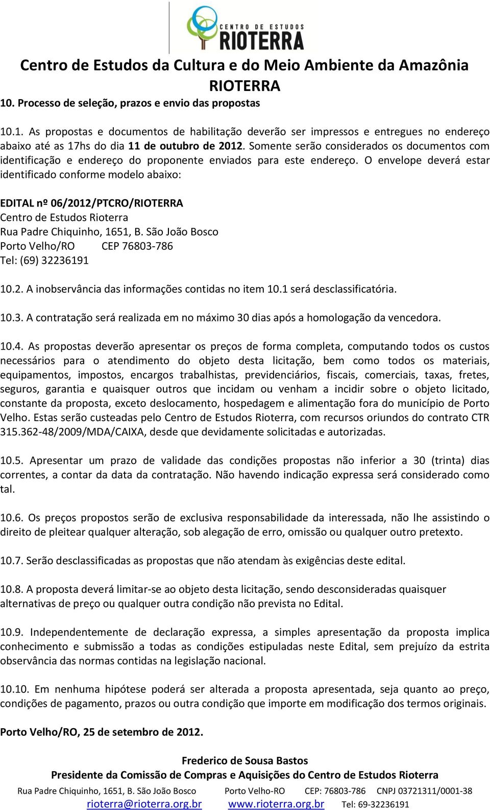 O envelope deverá estar identificado conforme modelo abaixo: EDITAL nº 06/2012/PTCRO/ Centro de Estudos Rioterra Rua Padre Chiquinho, 1651, B.