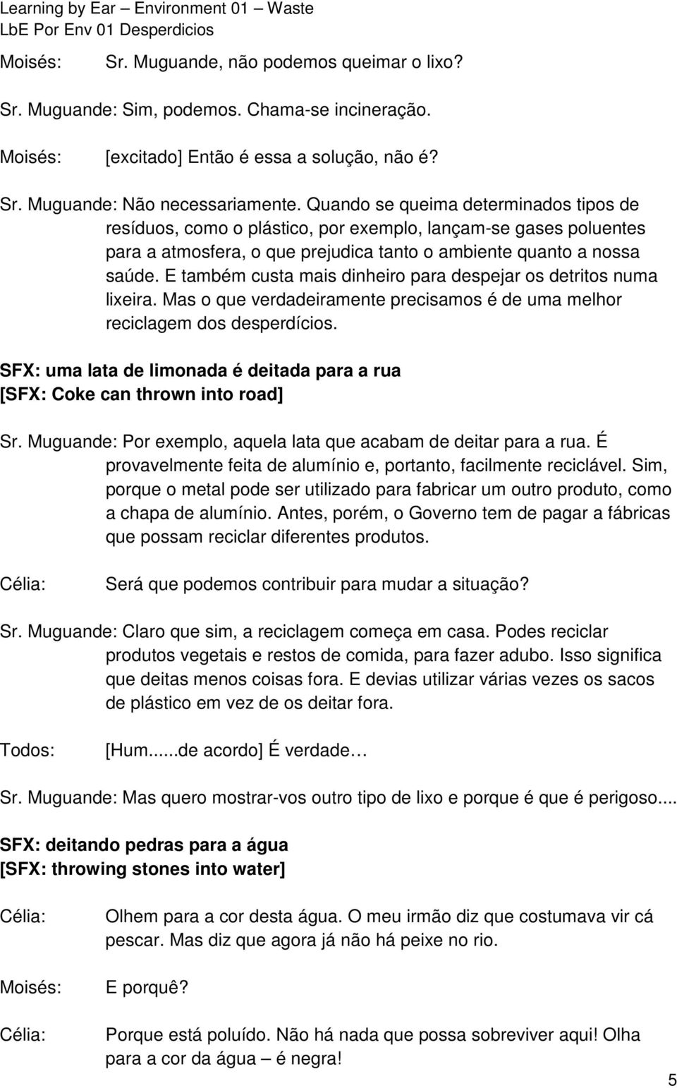 E também custa mais dinheiro para despejar os detritos numa lixeira. Mas o que verdadeiramente precisamos é de uma melhor reciclagem dos desperdícios.