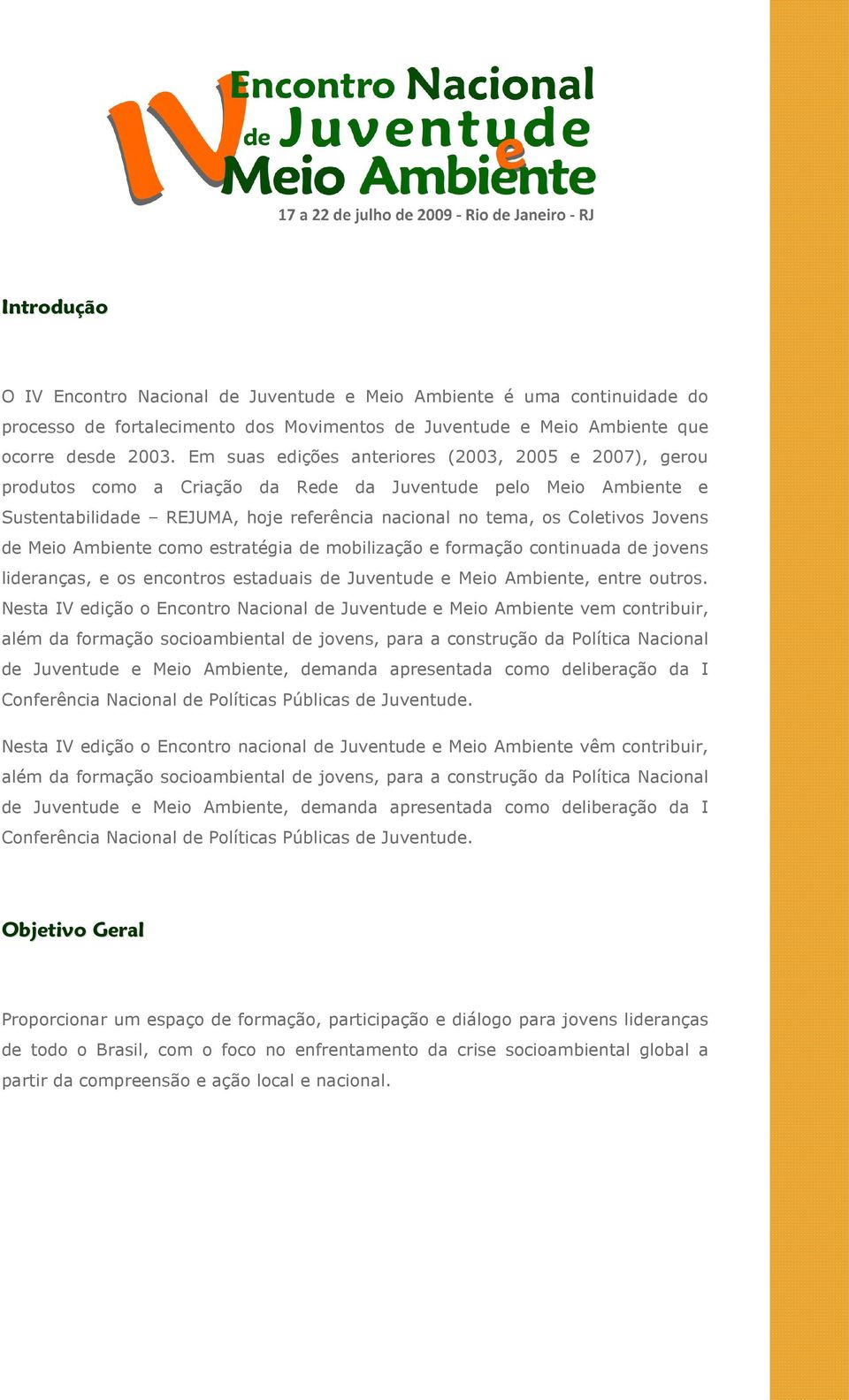 de Meio Ambiente como estratégia de mobilização e formação continuada de jovens lideranças, e os encontros estaduais de Juventude e Meio Ambiente, entre outros.