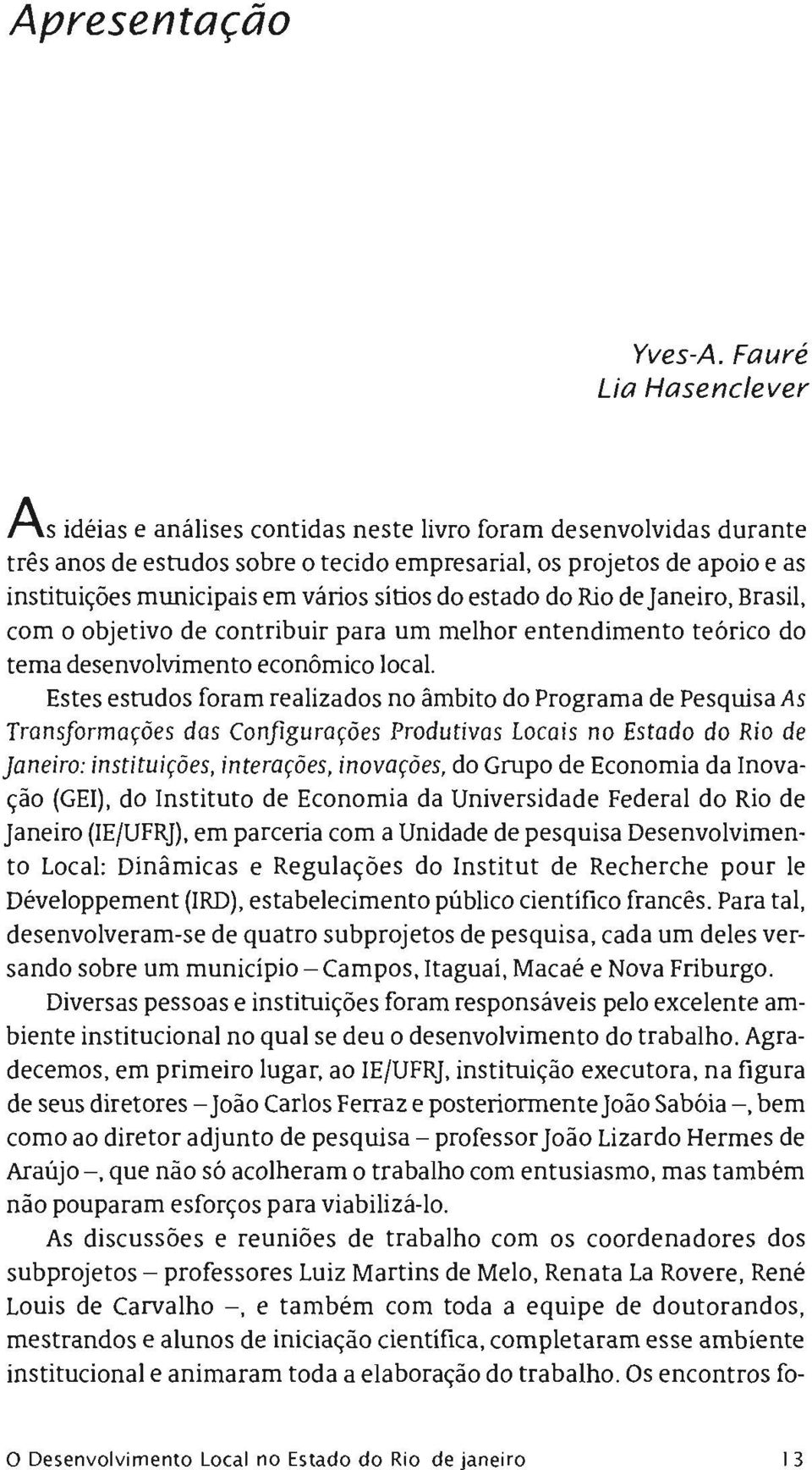 varios sitios do estado do Rio de Janeiro, Brasil, corn 0 objetivo de contribuir para um melhor entendimento teorico do tema desenvolvimento econâmico local.