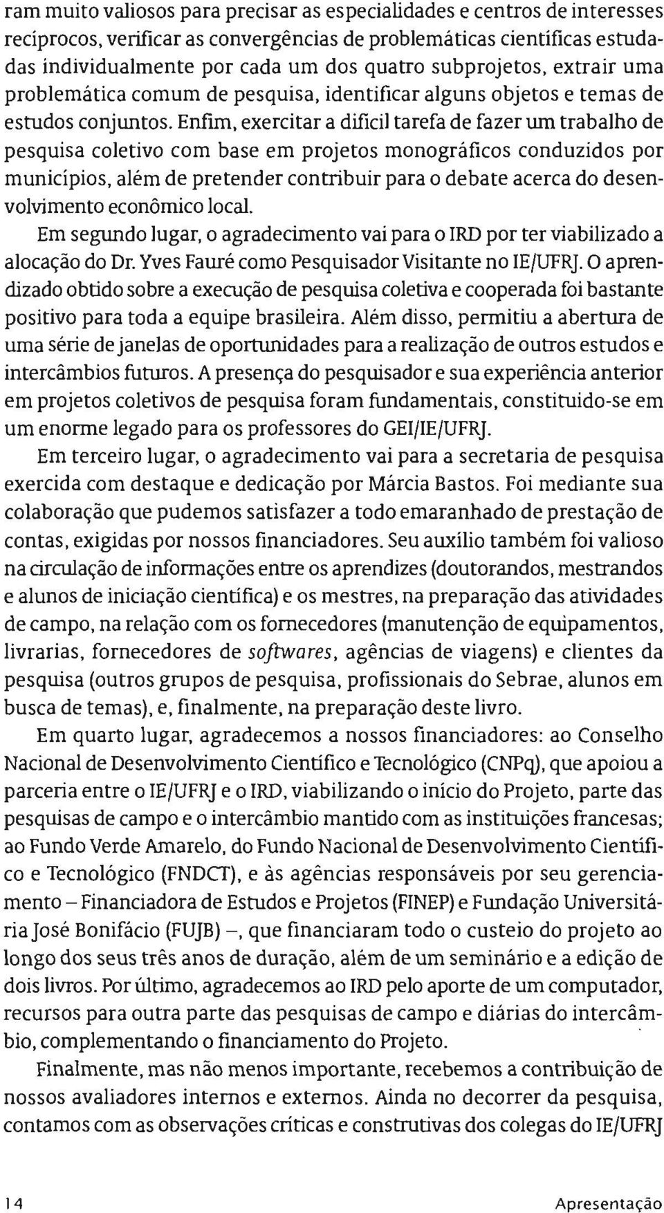 Enflm, exercitar a dificil tarefa de fazer um trabalho de pesquisa coletivo corn base em projetos monograficos conduzidos por municipios, além de pretender contribuir para 0 debate acerca do