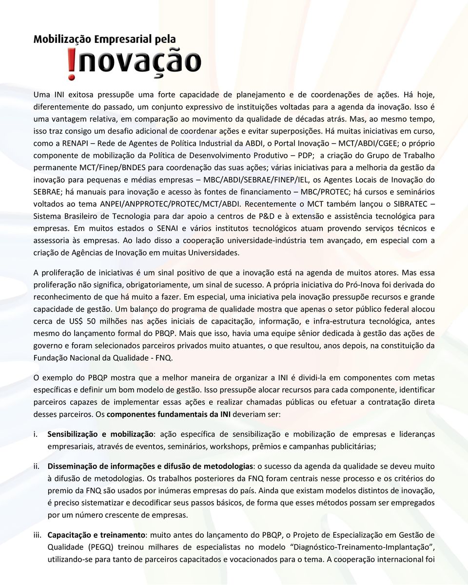 Mas, ao mesmo tempo, isso traz consigo um desafio adicional de coordenar ações e evitar superposições.