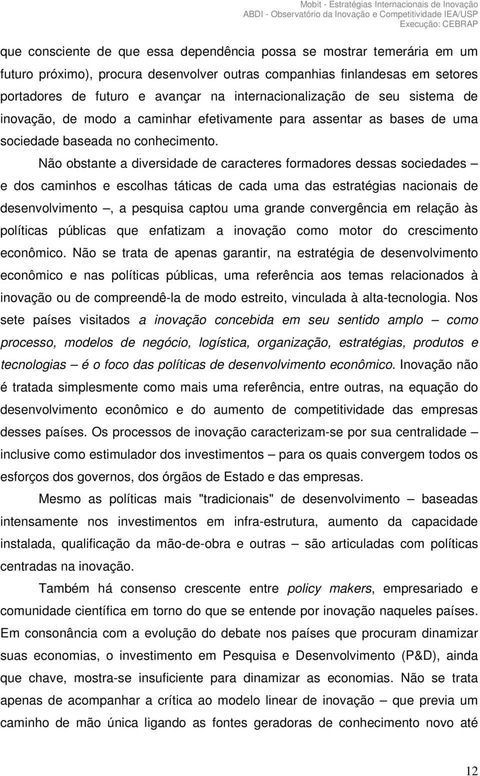 Não obstante a diversidade de caracteres formadores dessas sociedades e dos caminhos e escolhas táticas de cada uma das estratégias nacionais de desenvolvimento, a pesquisa captou uma grande