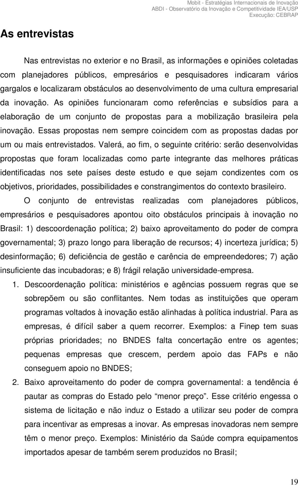 As opiniões funcionaram como referências e subsídios para a elaboração de um conjunto de propostas para a mobilização brasileira pela inovação.