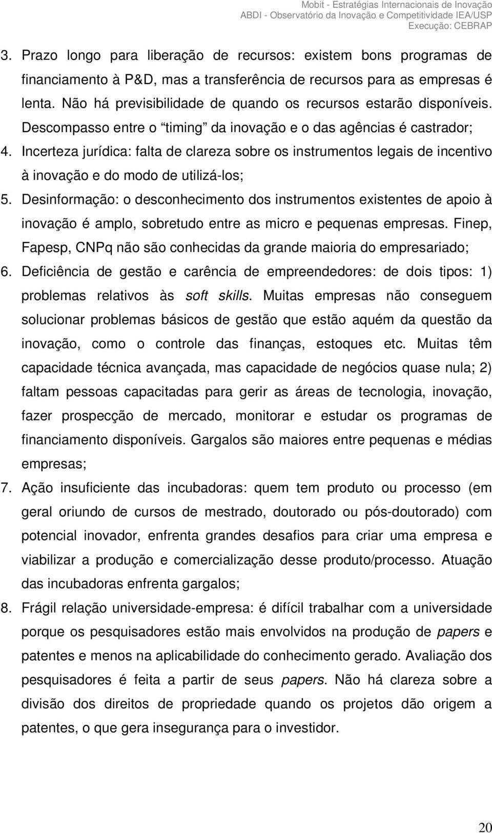 Incerteza jurídica: falta de clareza sobre os instrumentos legais de incentivo à inovação e do modo de utilizá-los; 5.