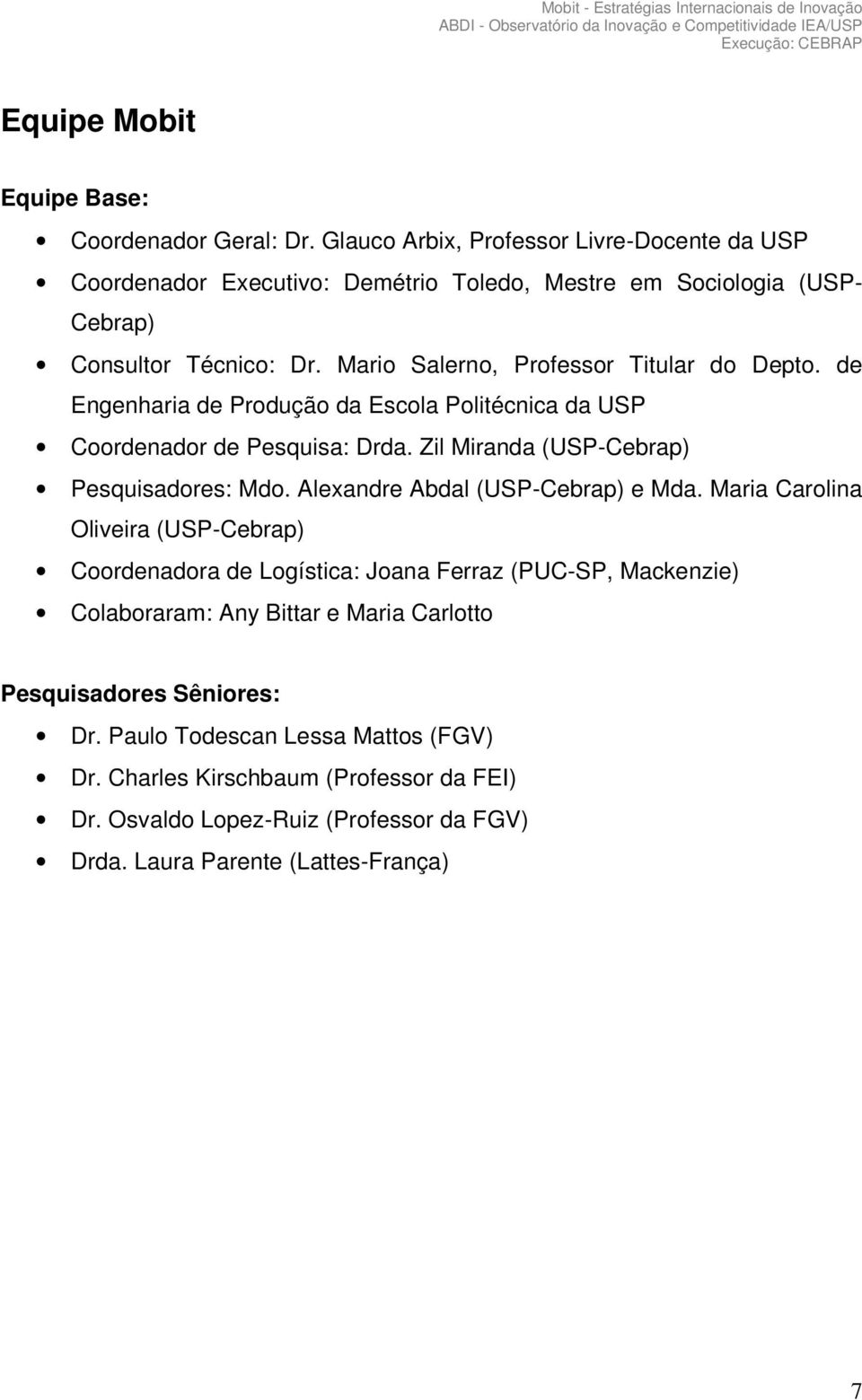 Mario Salerno, Professor Titular do Depto. de Engenharia de Produção da Escola Politécnica da USP Coordenador de Pesquisa: Drda. Zil Miranda (USP-Cebrap) Pesquisadores: Mdo.