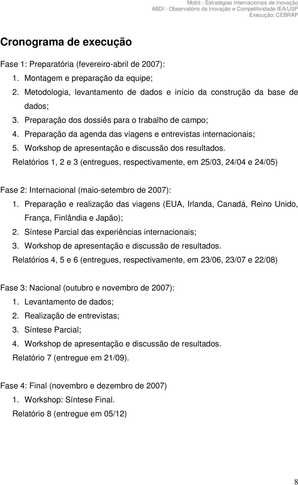 Relatórios 1, 2 e 3 (entregues, respectivamente, em 25/03, 24/04 e 24/05) Fase 2: Internacional (maio-setembro de 2007): 1.