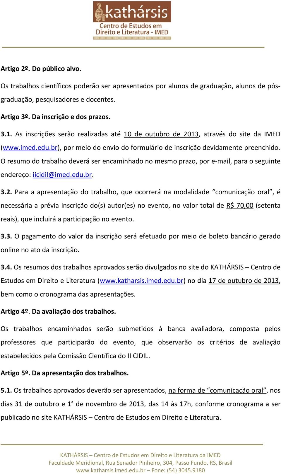 O resumo do trabalho deverá ser encaminhado no mesmo prazo, por e-mail, para o seguinte endereço: iicidil@imed.edu.br. 3.2.